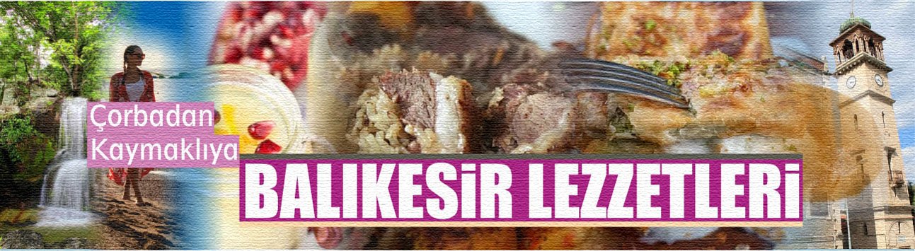 Çorbadan tatlıya Balıkesir lezzetleri