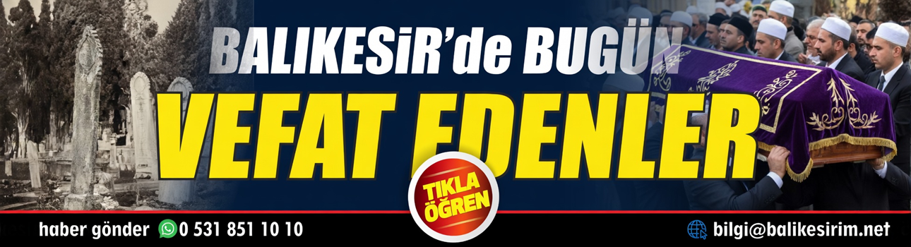 Bugün Balıkesir ve ilçelerinde vefat eden komşularımız