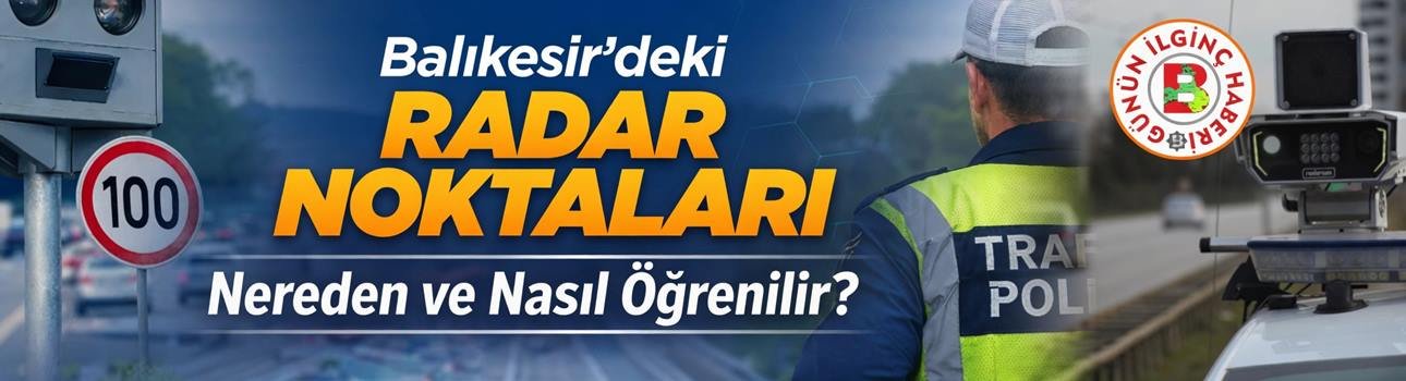 Balıkesir yollarındaki radar noktaları artık haritada