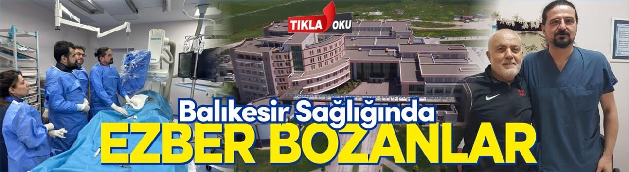 SAĞLIKTA BALIKESİR'İ MARKA ŞEHİR YAPANLAR..