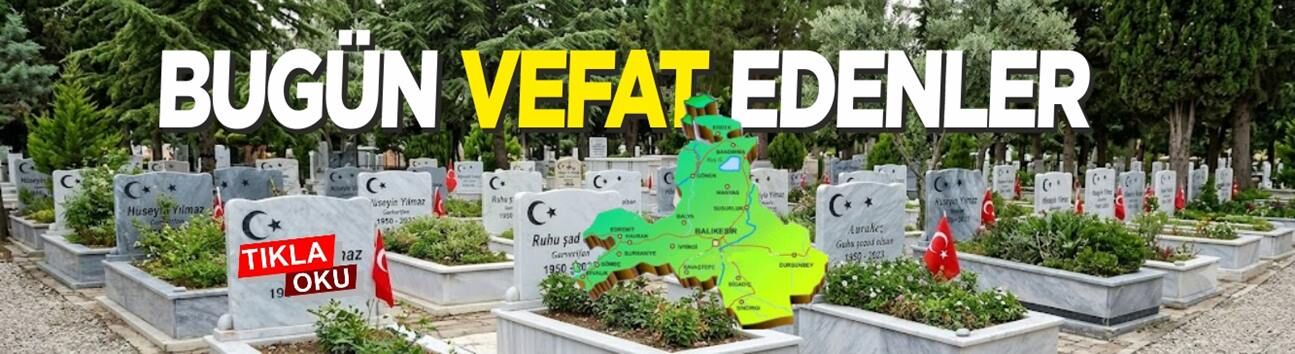 Balıkesir'de bugün vefat eden komşularımız