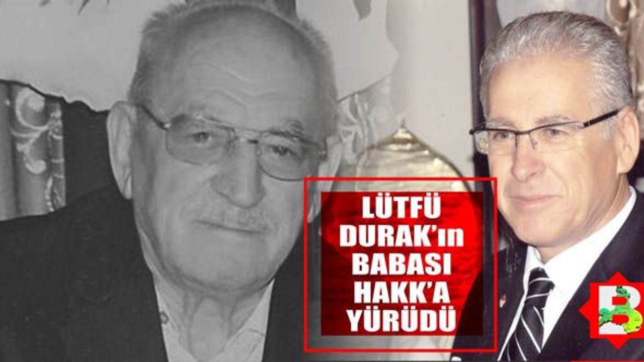 Lütfü Durak'ın babası Hacı Yusuf Durak vefat etti