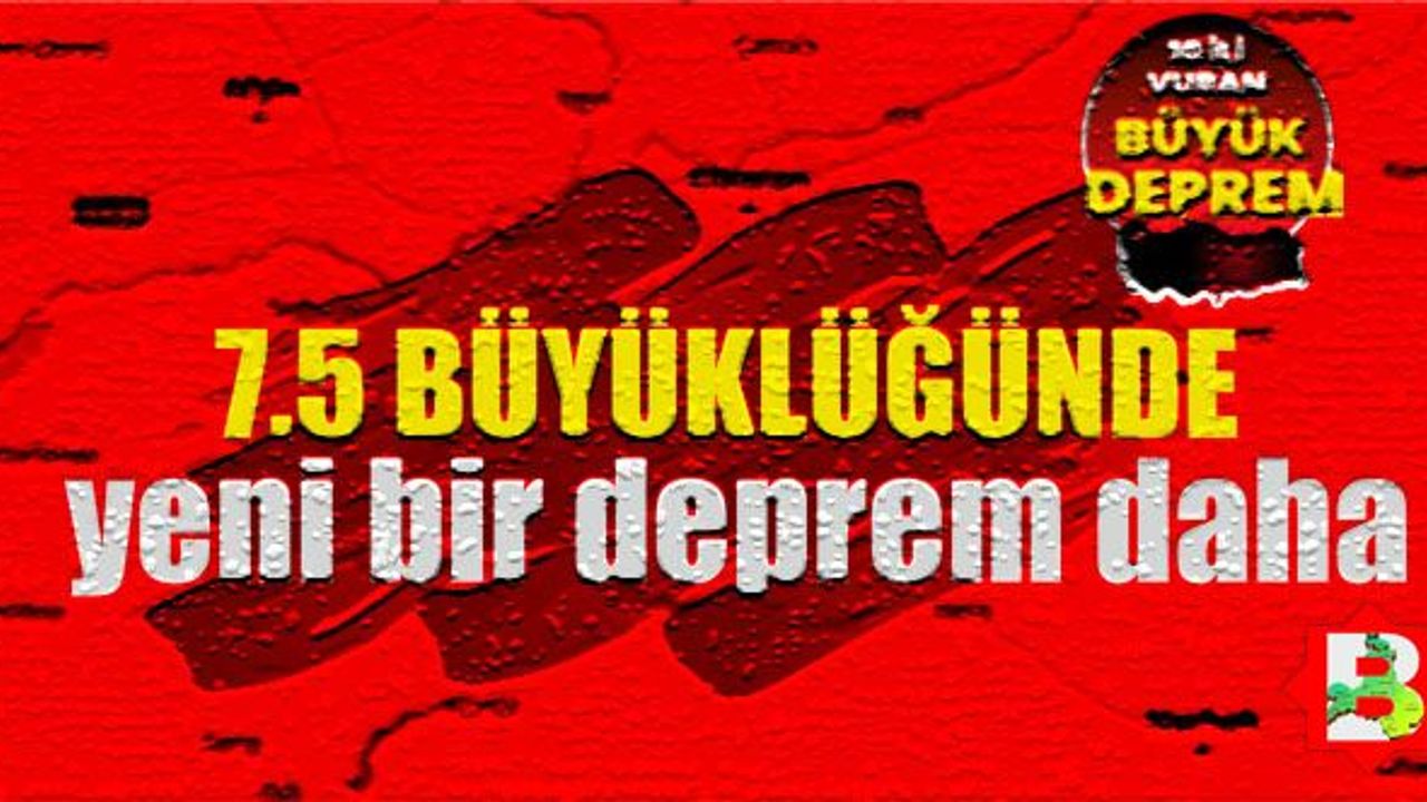 Allahu Ekber! 7,5 büyüklüğünde yeni deprem