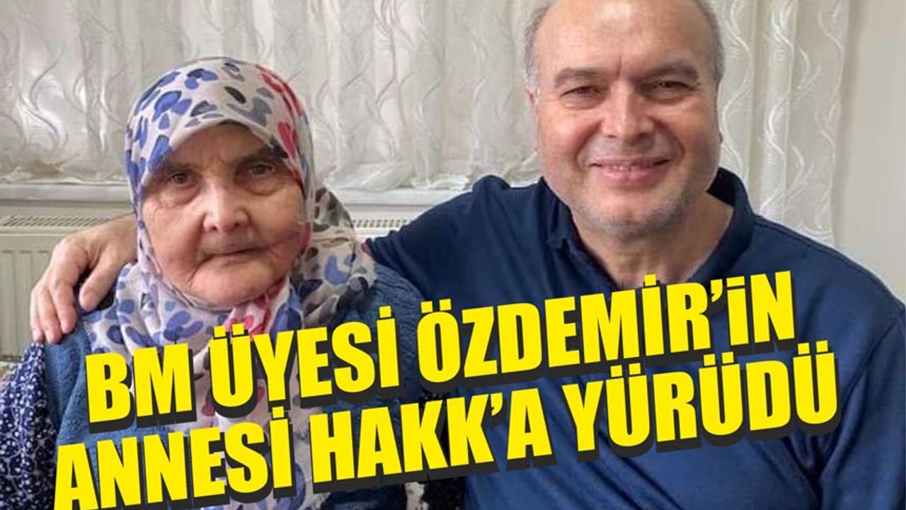 MHP'li BM üyesi Özdemir'in annesi vefat etti