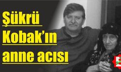 Şükrü Kobak'ın annesi vefat etti