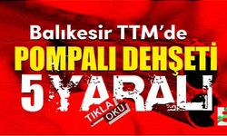 Balıkesir TTM'de dehşet anları: 1'i ağır yaralı var