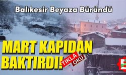 Mart kapıdan baktırdı! Balıkesir'e kar yağdı.