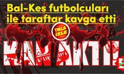 Balıkesir futbolcusuyla taraftarı kavga etti