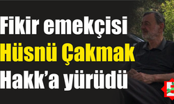 Yazar, fikir adamı Hüsnü Çakmak Hakk'a yürüdü