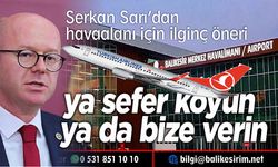 Serkan Sarı: Havaalanını Büyükşehir'e verin