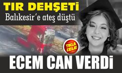 TIR dehşeti! Balıkesirli Ecem feci şekilde can verdi