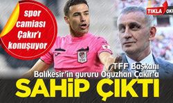 TFF Başkanı: Oğuzhan Çakır kötü bir maç yönetmedi