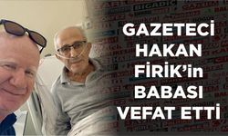Gazeteci Hakan Firik'in babası vefat etti