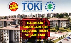 TOKİ Balıkesir konutları için başvuru tarihi ve şartları