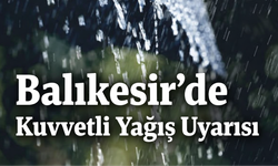 Balıkesir'de kuvvetli yağış alarmı. Yarına dikkat!