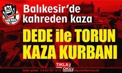 Dede ve torun aynı kazada hayatını kaybetti