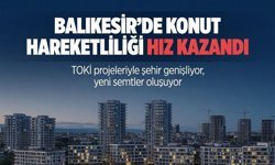 Balıkesir’de Konut Hareketliliği Hız Kazandı