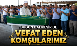 Balıkesir'de bugün yaşamını yitiren komşularımız
