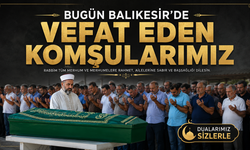 Bugün Balıkesir'de ölen komşularımızın isimleri