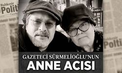 Gazeteci Sürmelioğlu'nun annesi vefat etti