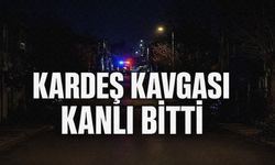 İKİ KARDEŞ ARASINDAKİ TARTIŞMA ÖLÜMLE SONUÇLANDI