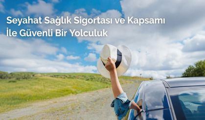 Seyahat Sağlık Sigortası ve Kapsamı ile Güvenli Bir Yolculuk