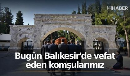 Bugün Balıkesir'de vefat eden komşularımız