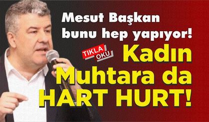 BAŞKAN KADIN MUHTARI AZARLADI İDDİASI