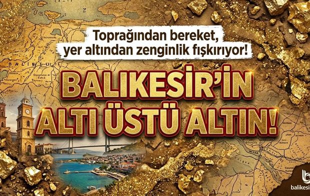BALIKESİR’İN ALTI DA ÜSTÜ DE ALTIN!