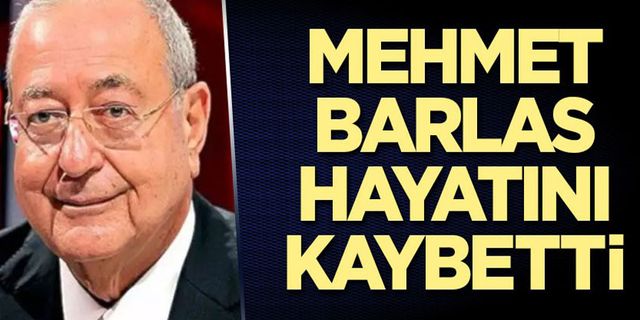 Mehmet Barlas yaşamını kaybetti