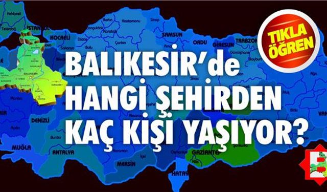 Balıkesir'de en çok nereli var? En çok Balıkesirli nerede?