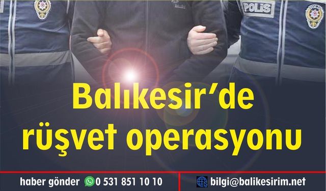 Balıkesir'de rüşvet operasyonu: 7 gözaltı
