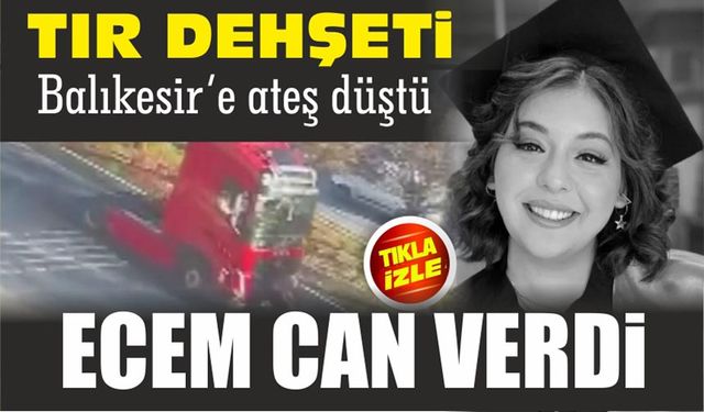 TIR dehşeti! Balıkesirli Ecem feci şekilde can verdi