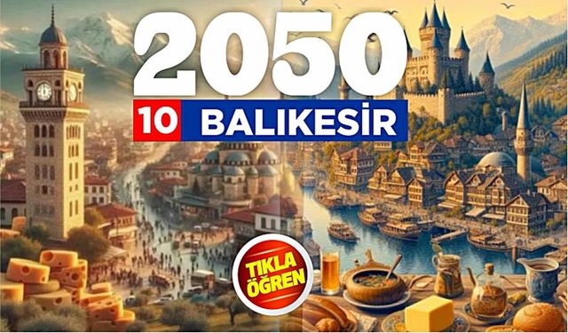 Balıkesir 2050 yılında nasıl bir şehir olacak? İşte cevabı