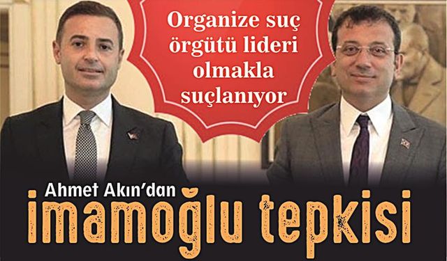 Ahmet Akın'dan Ekrem İmamoğlu açıklaması