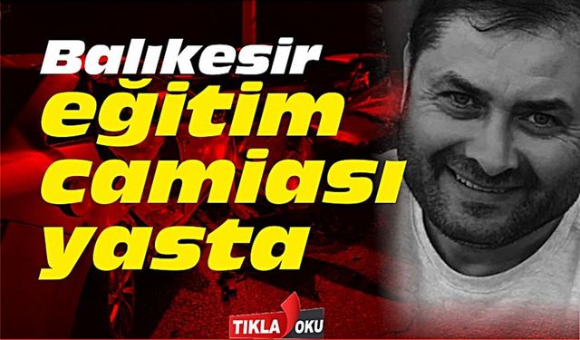 Balıkesir eğitim camiasını yasa bürüyen kaza