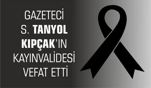 Gazeteci Tanyol Kıpçak'ın kayınvalidesi vefat etti