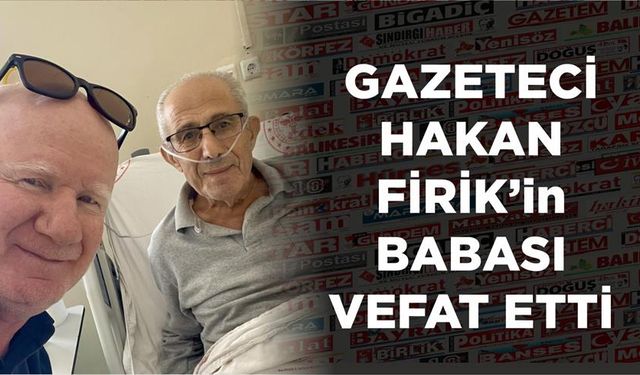 Gazeteci Hakan Firik'in babası vefat etti