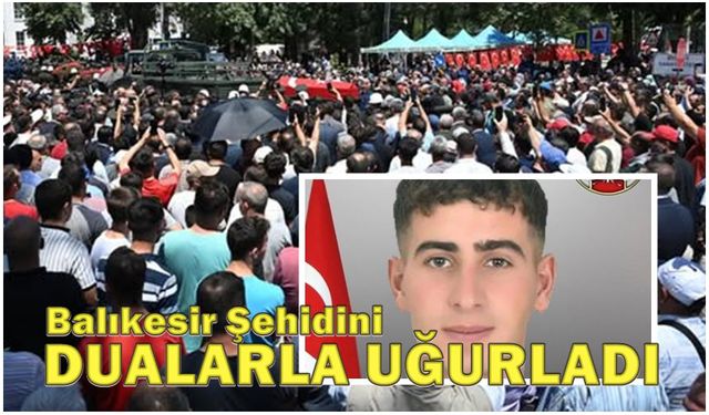 Balıkesir'de binlerce vatandaş şehidini tekbirlerle uğurladı