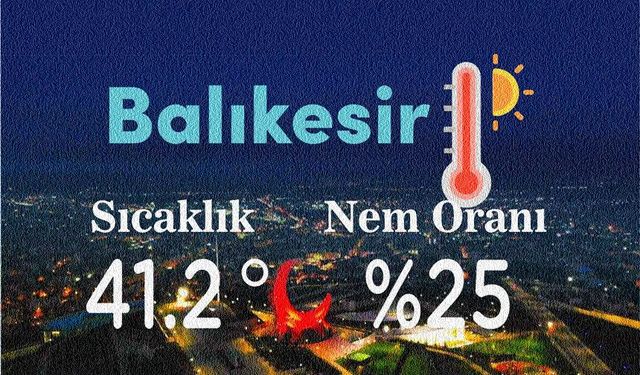 Balıkesir'de 41 dereceyle yazın en sıcak günü!