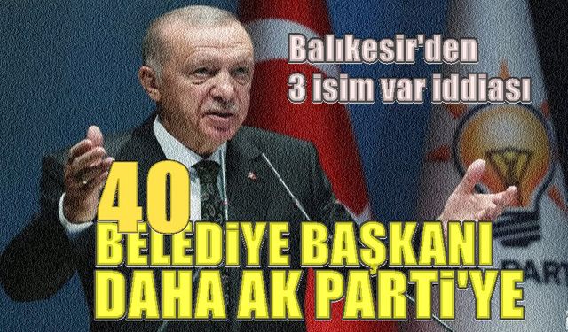CHP'den AK Parti'ye geçecek 40 başkan arasında 3 Balıkesirli