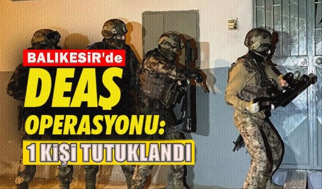 Balıkesir'de DEAŞ operasyonu. 1 kişi tutuklandı