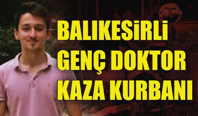 Balıkesirli genç doktor Semih Savran kaza kurbanı
