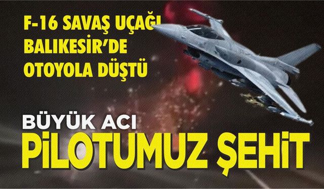 Balıkesir’de F-16 Düştü: Pilot Binbaşı İbrahim Bolat Şehit Oldu