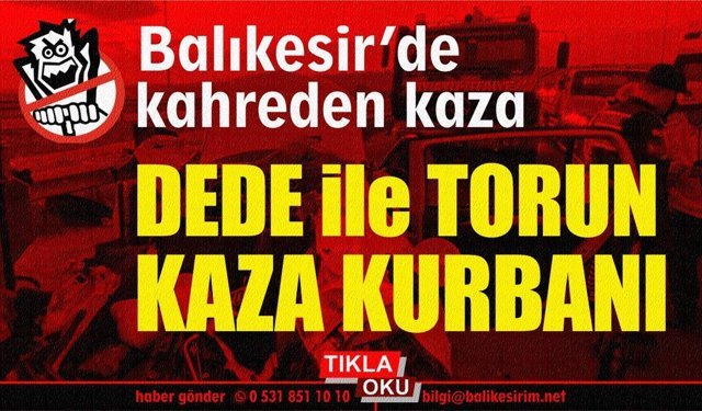 Dede ve torun aynı kazada hayatını kaybetti