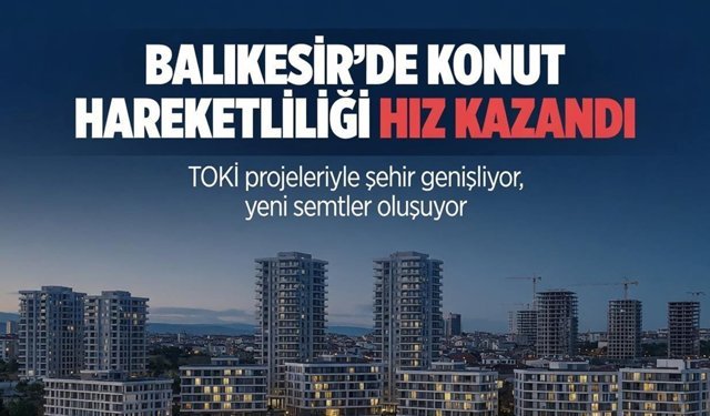 Balıkesir’de Konut Hareketliliği Hız Kazandı