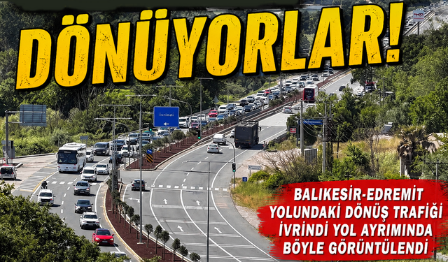 BAYRAM TATİLİ BİTTİ, DÖNÜŞ TRAFİĞİ BAŞLADI