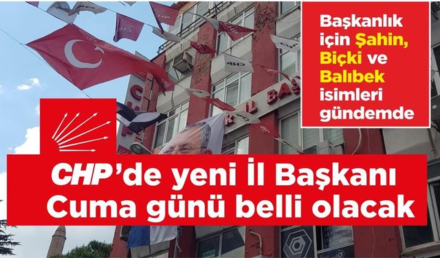 CHP'DE YENİ İL BAŞKANI İÇİN GERİ SAYIM