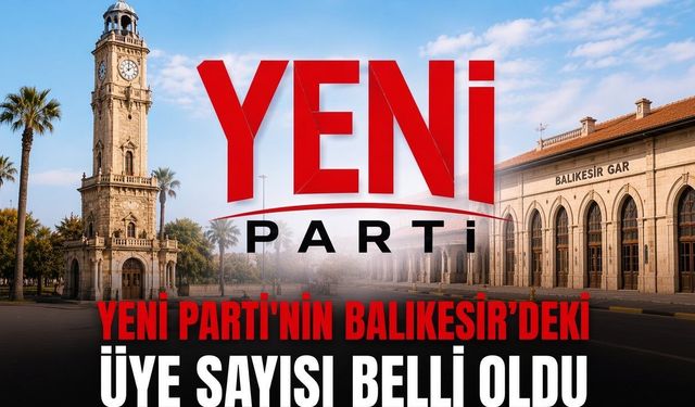 YENİ Parti Balıkesir’de Uye Sayısını Açıkladı: