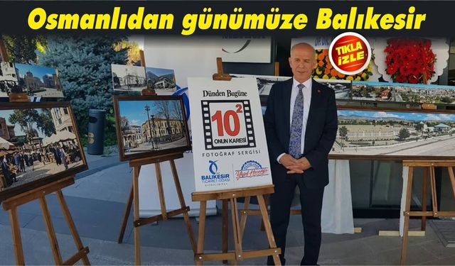 BALIKESİR’İN HAFIZASI BU SERGİDE!